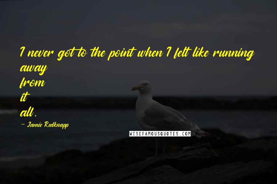 Jamie Redknapp Quotes: I never got to the point when I felt like running away from it all.