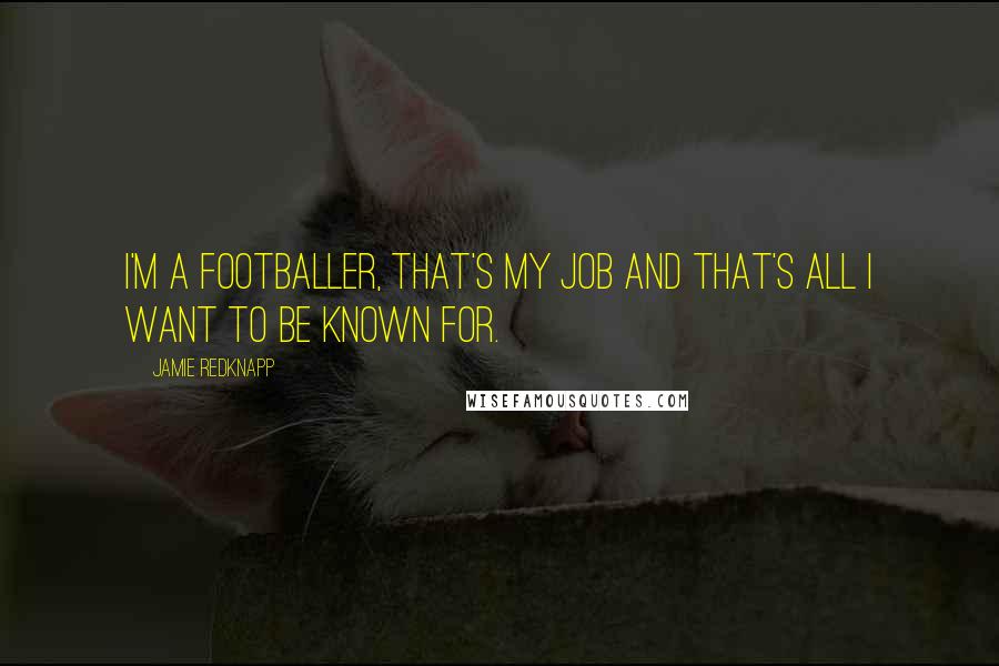 Jamie Redknapp Quotes: I'm a footballer, that's my job and that's all I want to be known for.