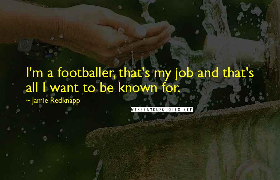 Jamie Redknapp Quotes: I'm a footballer, that's my job and that's all I want to be known for.
