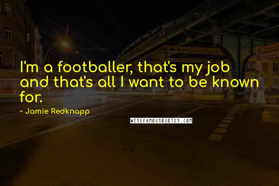 Jamie Redknapp Quotes: I'm a footballer, that's my job and that's all I want to be known for.