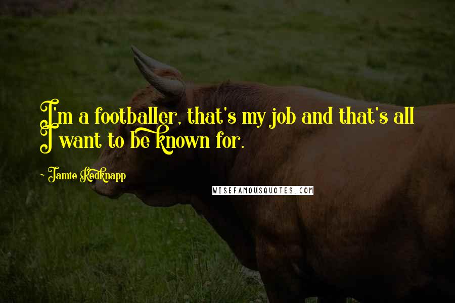 Jamie Redknapp Quotes: I'm a footballer, that's my job and that's all I want to be known for.