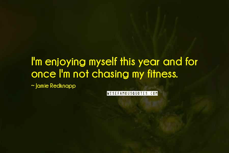 Jamie Redknapp Quotes: I'm enjoying myself this year and for once I'm not chasing my fitness.
