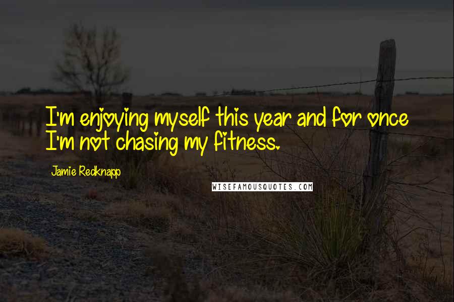 Jamie Redknapp Quotes: I'm enjoying myself this year and for once I'm not chasing my fitness.