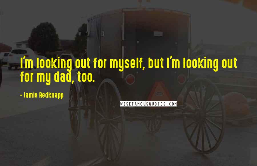 Jamie Redknapp Quotes: I'm looking out for myself, but I'm looking out for my dad, too.