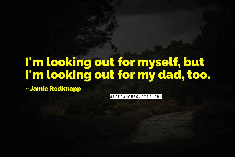 Jamie Redknapp Quotes: I'm looking out for myself, but I'm looking out for my dad, too.