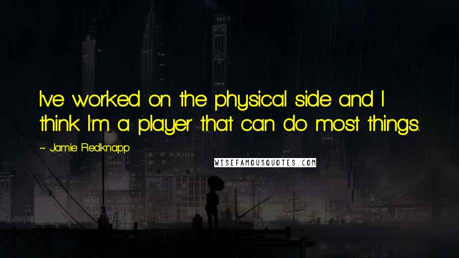 Jamie Redknapp Quotes: I've worked on the physical side and I think I'm a player that can do most things.