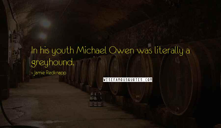 Jamie Redknapp Quotes: In his youth Michael Owen was literally a greyhound.