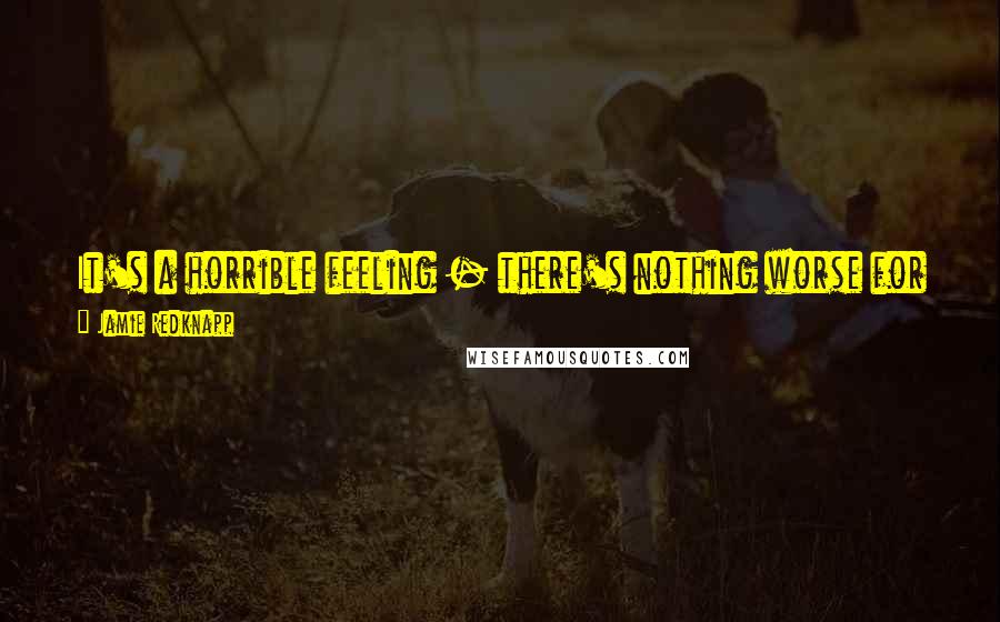 Jamie Redknapp Quotes: It's a horrible feeling - there's nothing worse for any player than to be thinking at the back of your mind that there's something wrong with you.