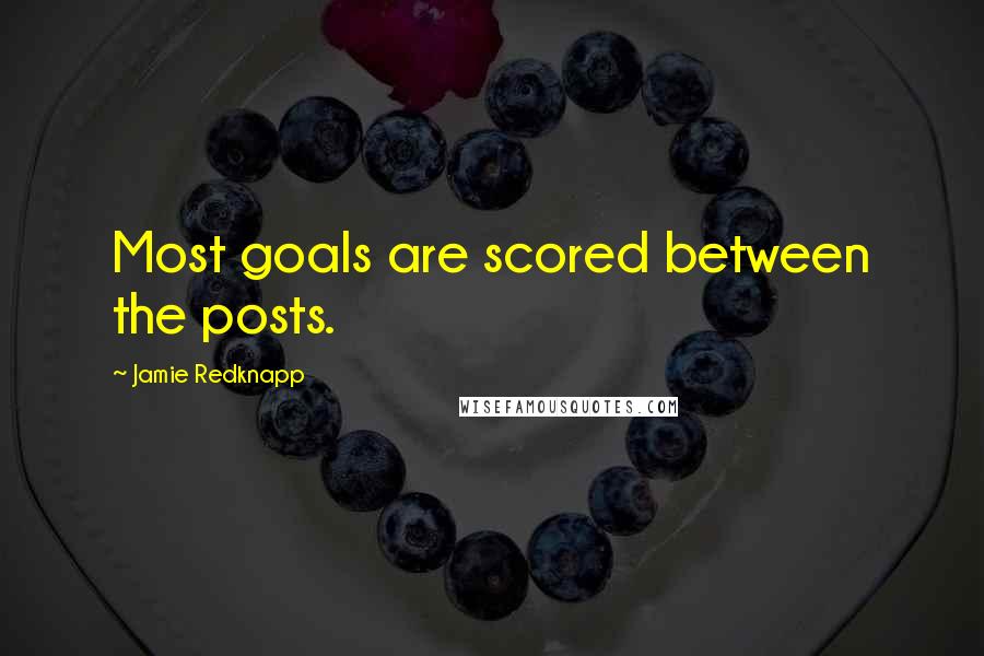 Jamie Redknapp Quotes: Most goals are scored between the posts.