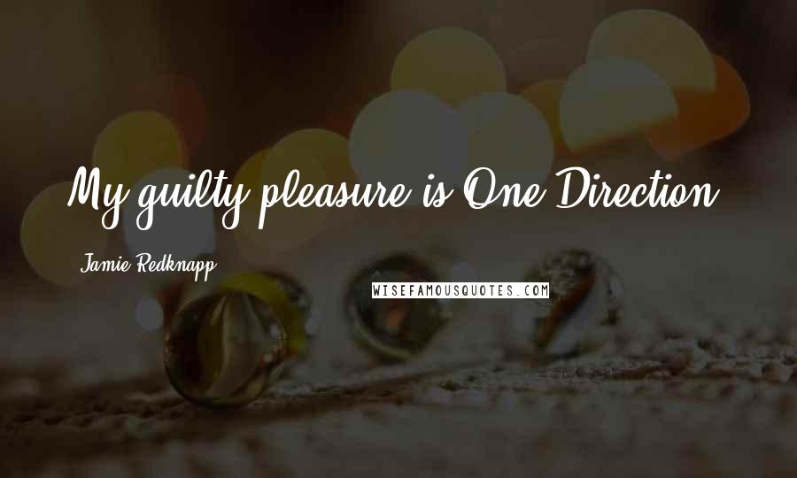 Jamie Redknapp Quotes: My guilty pleasure is One Direction.