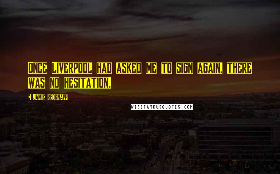 Jamie Redknapp Quotes: Once Liverpool had asked me to sign again, there was no hesitation.