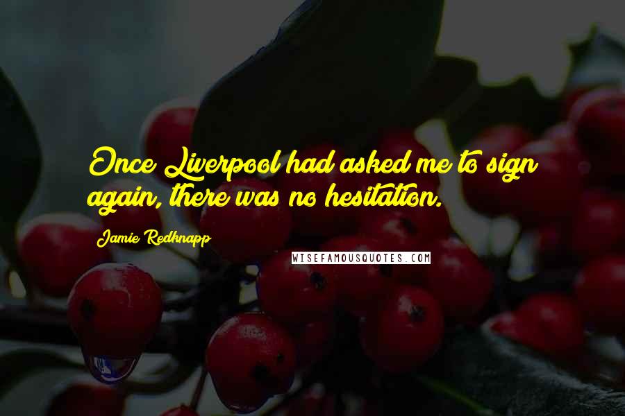 Jamie Redknapp Quotes: Once Liverpool had asked me to sign again, there was no hesitation.