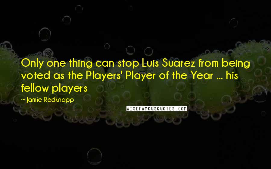 Jamie Redknapp Quotes: Only one thing can stop Luis Suarez from being voted as the Players' Player of the Year ... his fellow players