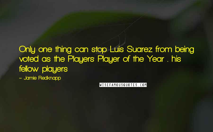 Jamie Redknapp Quotes: Only one thing can stop Luis Suarez from being voted as the Players' Player of the Year ... his fellow players