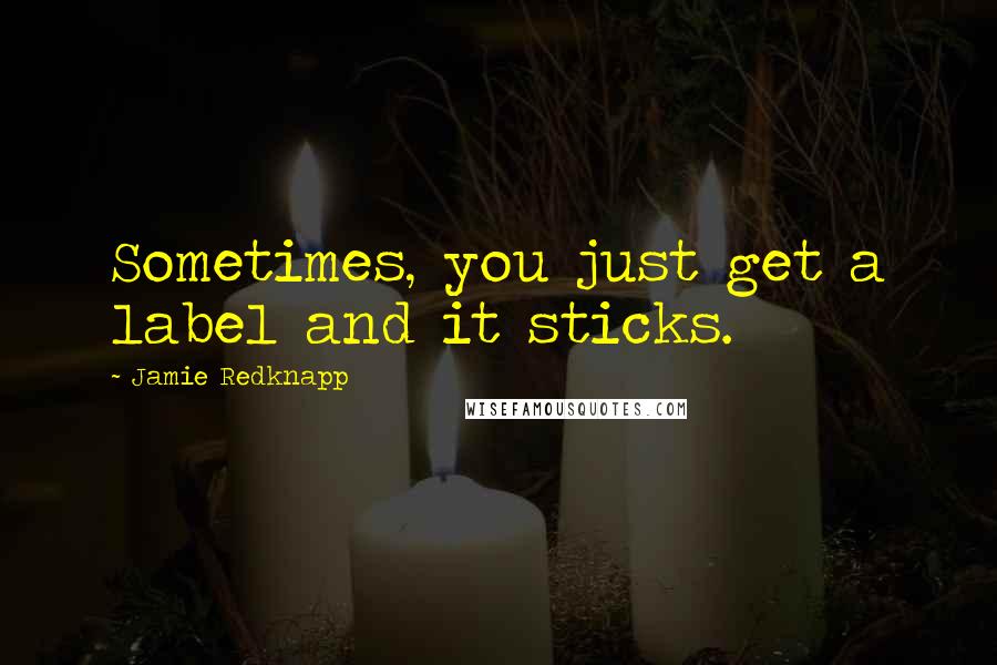 Jamie Redknapp Quotes: Sometimes, you just get a label and it sticks.