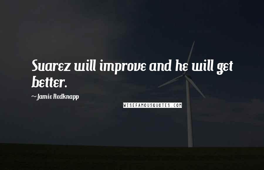 Jamie Redknapp Quotes: Suarez will improve and he will get better.