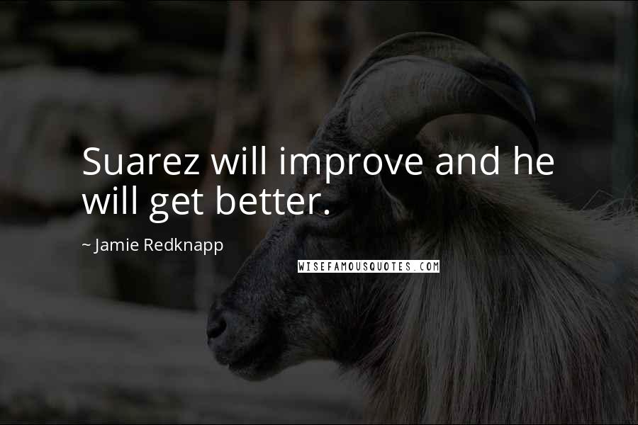 Jamie Redknapp Quotes: Suarez will improve and he will get better.