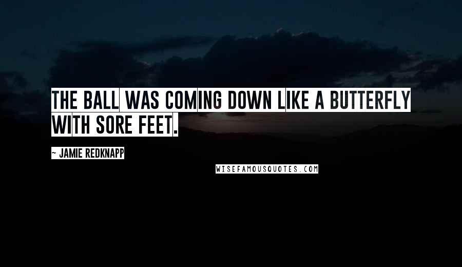 Jamie Redknapp Quotes: The ball was coming down like a butterfly with sore feet.