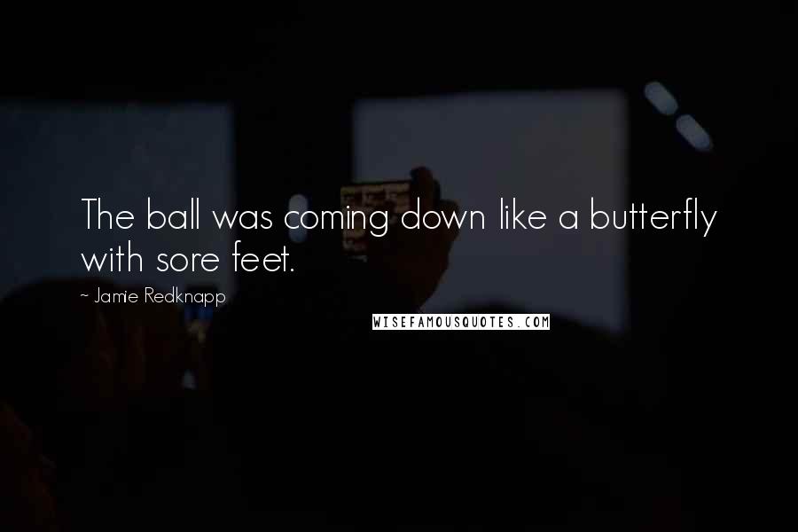 Jamie Redknapp Quotes: The ball was coming down like a butterfly with sore feet.