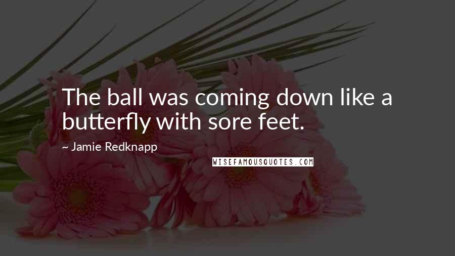 Jamie Redknapp Quotes: The ball was coming down like a butterfly with sore feet.