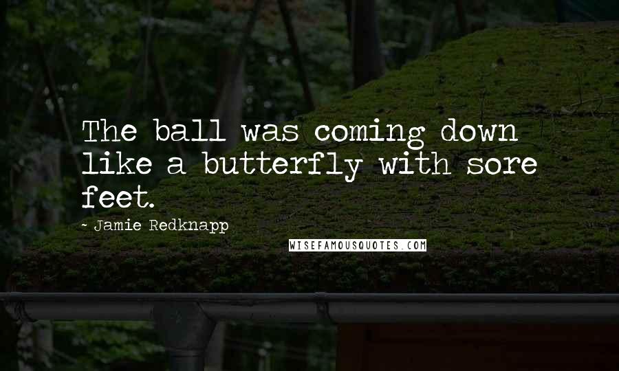 Jamie Redknapp Quotes: The ball was coming down like a butterfly with sore feet.