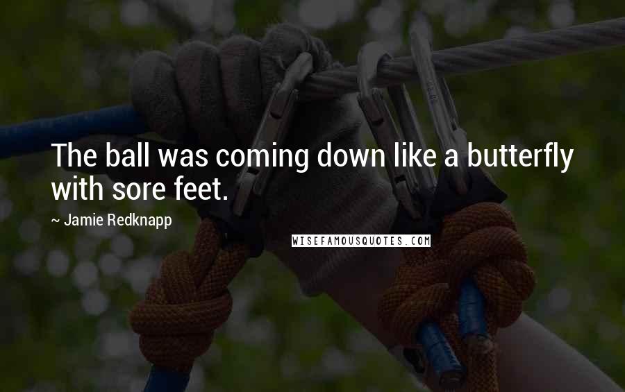 Jamie Redknapp Quotes: The ball was coming down like a butterfly with sore feet.