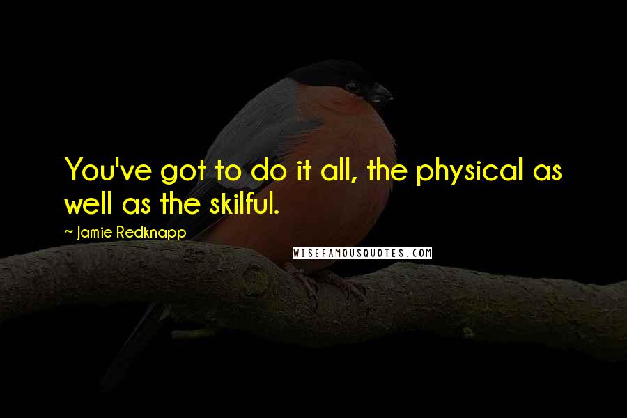 Jamie Redknapp Quotes: You've got to do it all, the physical as well as the skilful.