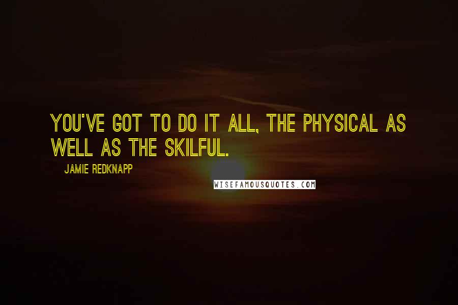 Jamie Redknapp Quotes: You've got to do it all, the physical as well as the skilful.