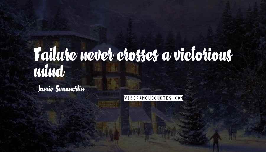 Jamie Summerlin Quotes: Failure never crosses a victorious mind