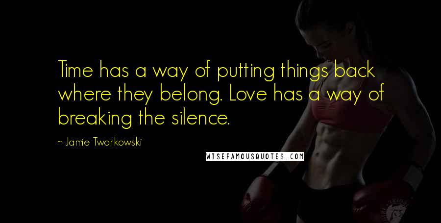 Jamie Tworkowski Quotes: Time has a way of putting things back where they belong. Love has a way of breaking the silence.