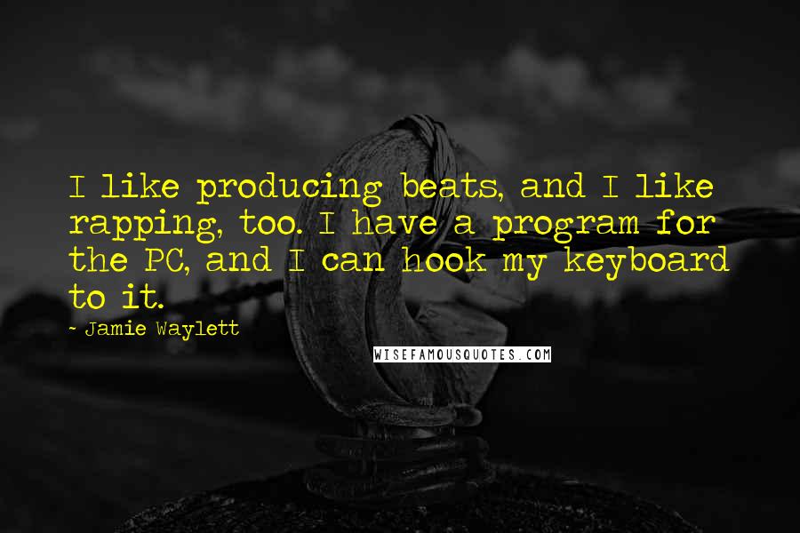 Jamie Waylett Quotes: I like producing beats, and I like rapping, too. I have a program for the PC, and I can hook my keyboard to it.