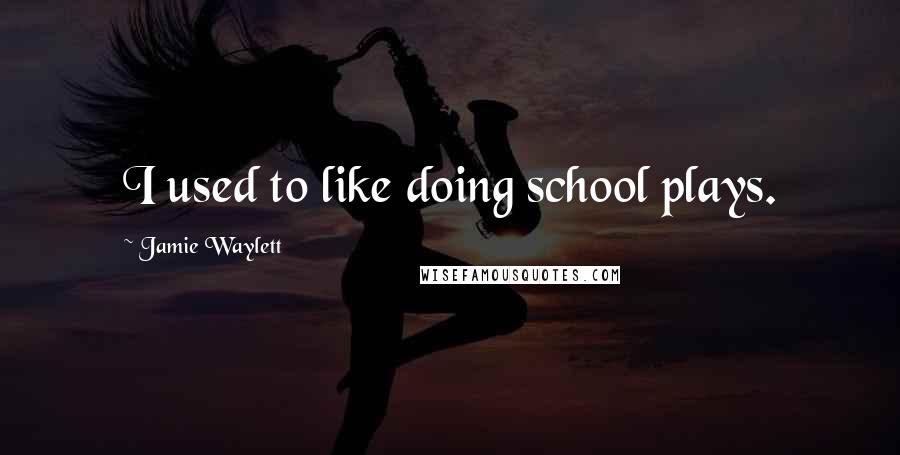 Jamie Waylett Quotes: I used to like doing school plays.