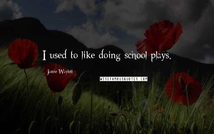 Jamie Waylett Quotes: I used to like doing school plays.