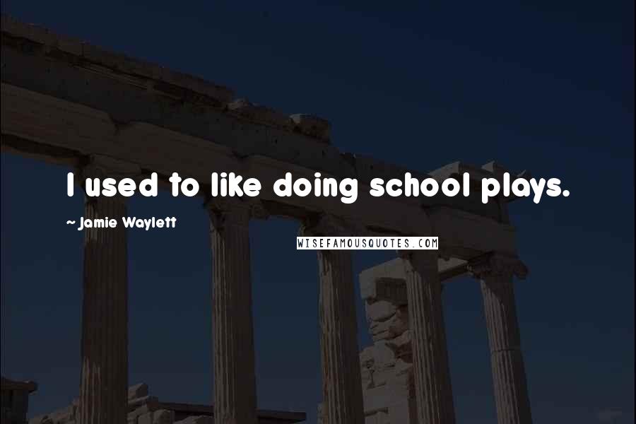 Jamie Waylett Quotes: I used to like doing school plays.