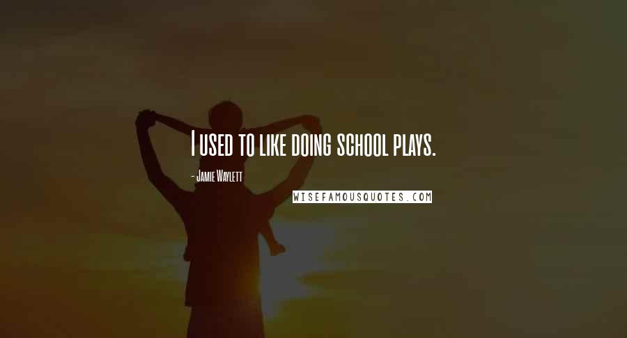 Jamie Waylett Quotes: I used to like doing school plays.