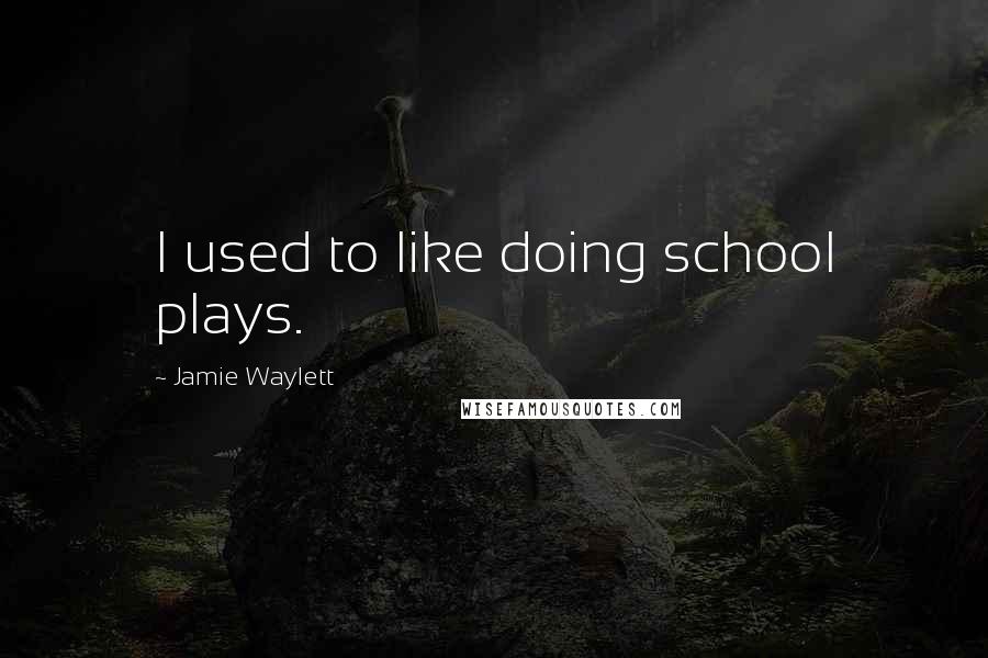 Jamie Waylett Quotes: I used to like doing school plays.