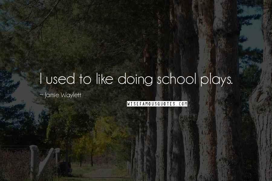 Jamie Waylett Quotes: I used to like doing school plays.