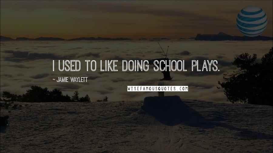 Jamie Waylett Quotes: I used to like doing school plays.