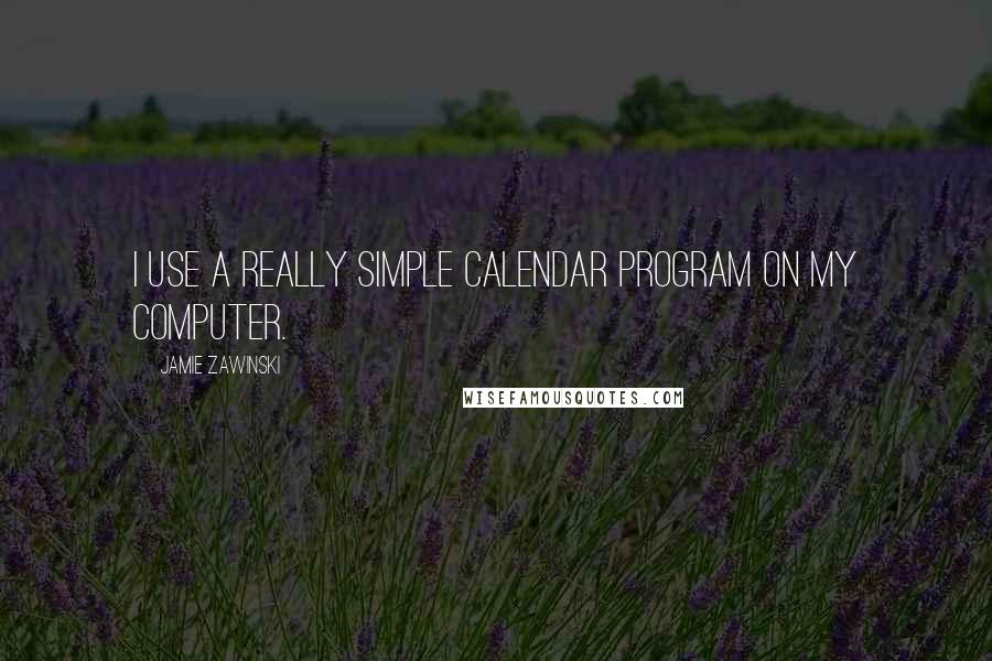 Jamie Zawinski Quotes: I use a really simple calendar program on my computer.