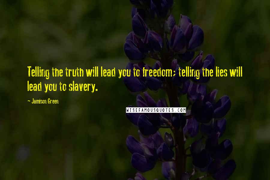 Jamison Green Quotes: Telling the truth will lead you to freedom; telling the lies will lead you to slavery.