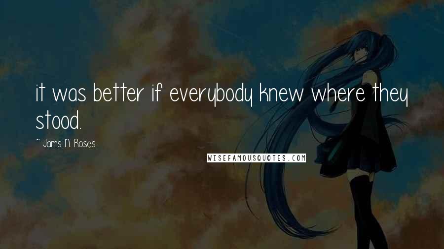 Jams N. Roses Quotes: it was better if everybody knew where they stood.