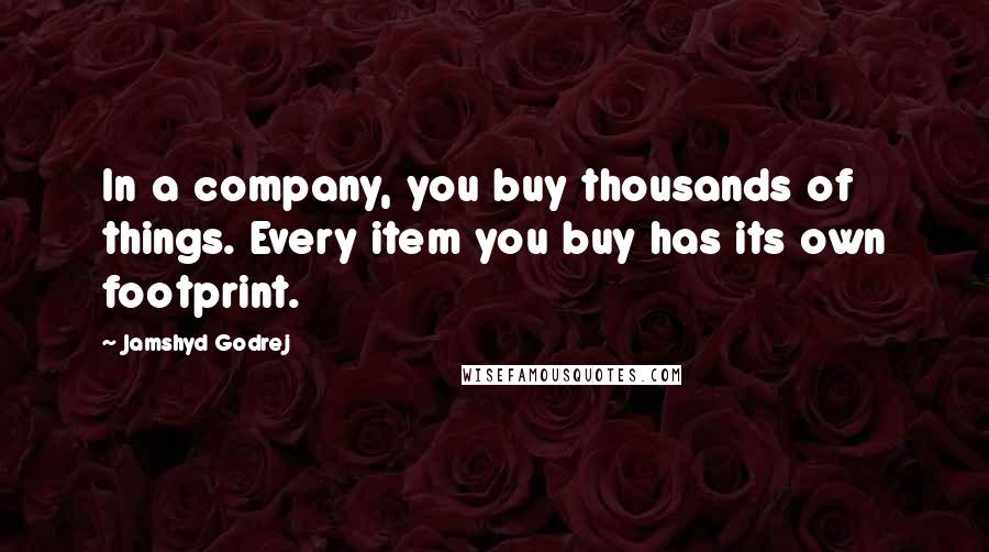 Jamshyd Godrej Quotes: In a company, you buy thousands of things. Every item you buy has its own footprint.