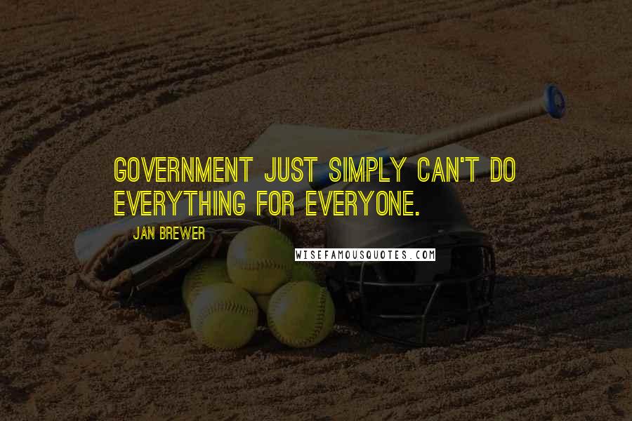 Jan Brewer Quotes: Government just simply can't do everything for everyone.