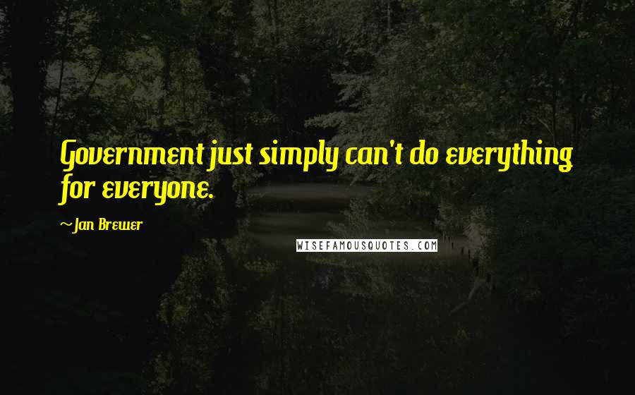 Jan Brewer Quotes: Government just simply can't do everything for everyone.