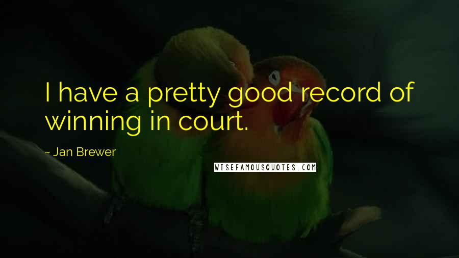 Jan Brewer Quotes: I have a pretty good record of winning in court.