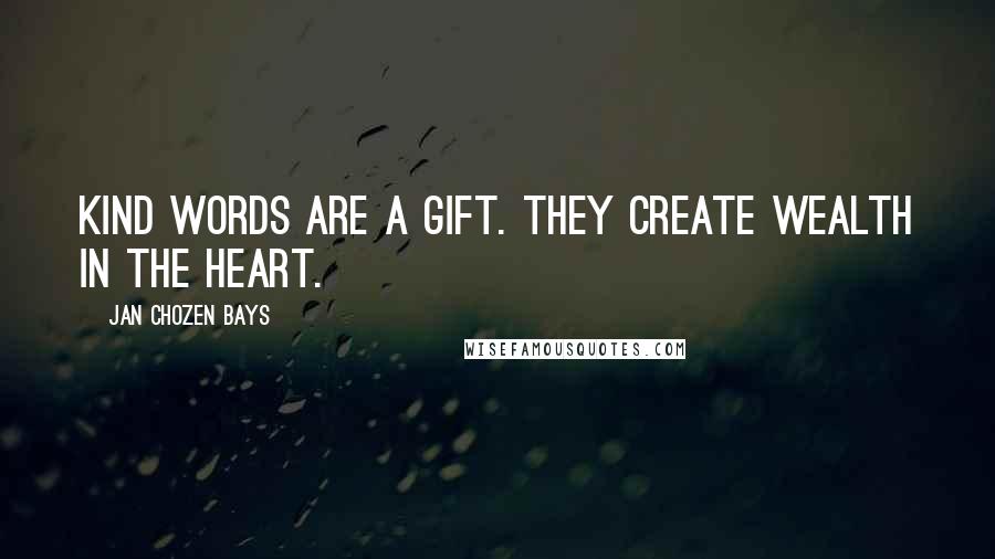 Jan Chozen Bays Quotes: Kind words are a gift. They create wealth in the heart.