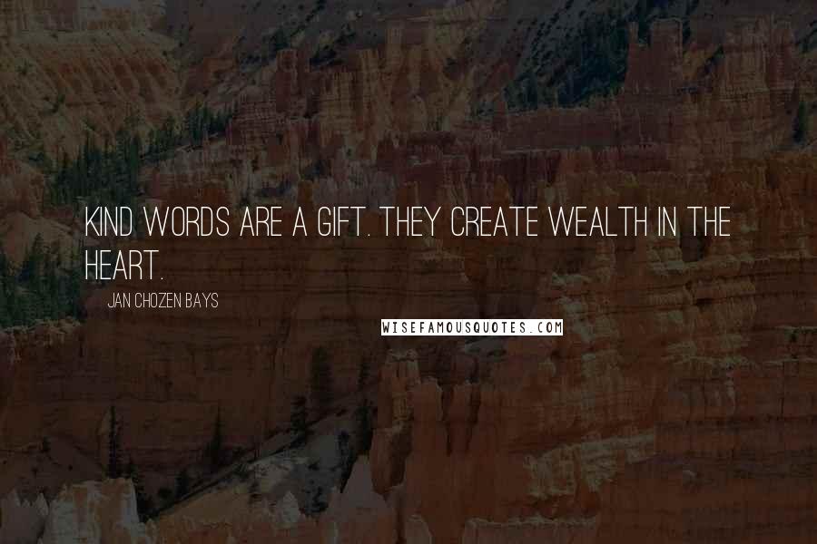 Jan Chozen Bays Quotes: Kind words are a gift. They create wealth in the heart.