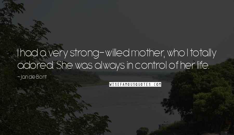 Jan De Bont Quotes: I had a very strong-willed mother, who I totally adored. She was always in control of her life.