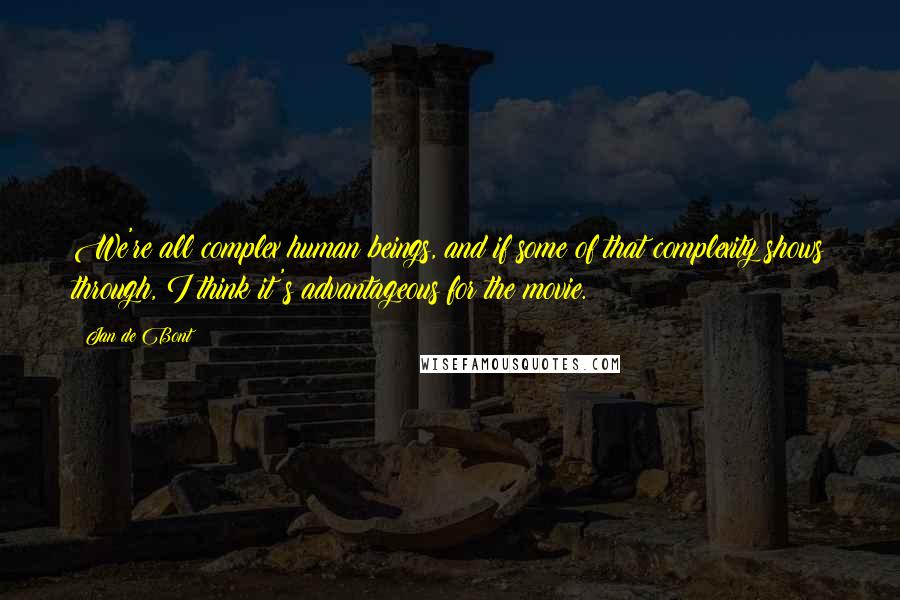 Jan De Bont Quotes: We're all complex human beings, and if some of that complexity shows through, I think it's advantageous for the movie.