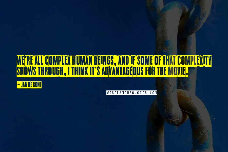 Jan De Bont Quotes: We're all complex human beings, and if some of that complexity shows through, I think it's advantageous for the movie.